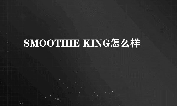 SMOOTHIE KING怎么样