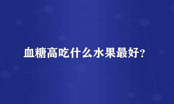 血糖高吃什么水果最好？
