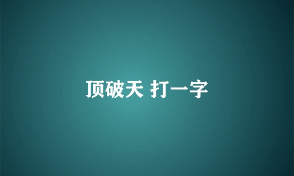 顶破天 打一字