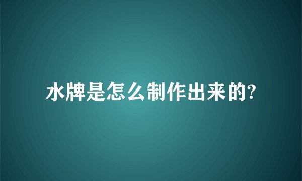 水牌是怎么制作出来的?