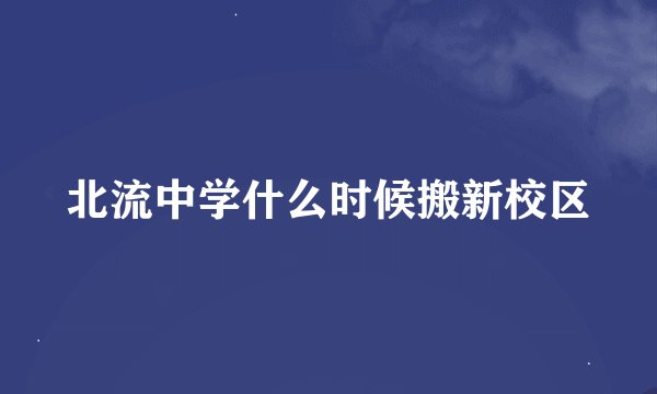 北流中学什么时候搬新校区
