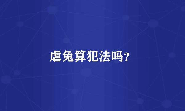 虐兔算犯法吗？