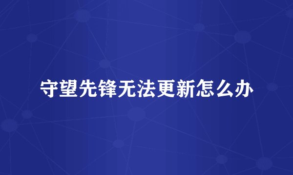 守望先锋无法更新怎么办