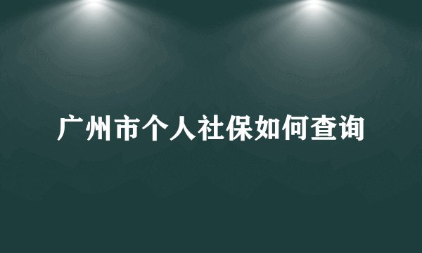 广州市个人社保如何查询