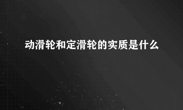 动滑轮和定滑轮的实质是什么