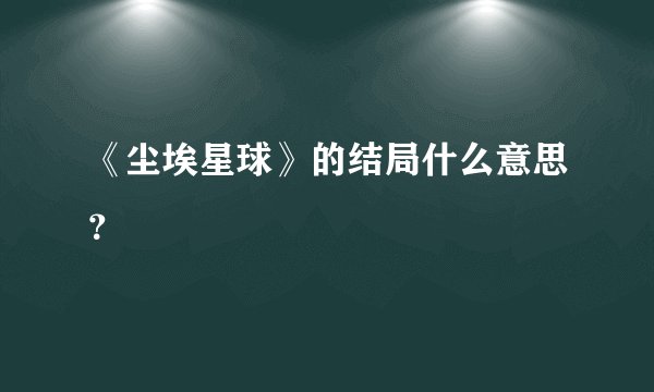 《尘埃星球》的结局什么意思？