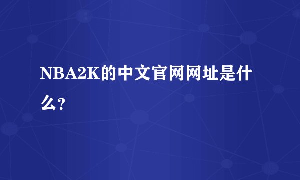 NBA2K的中文官网网址是什么？