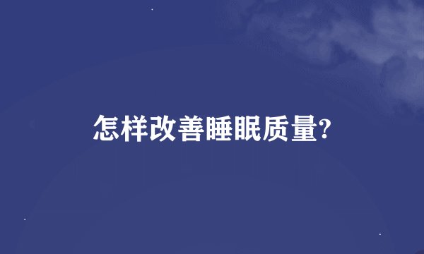 怎样改善睡眠质量?