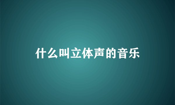 什么叫立体声的音乐