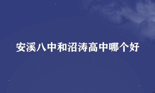 安溪八中和沼涛高中哪个好