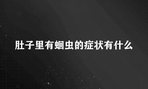 肚子里有蛔虫的症状有什么