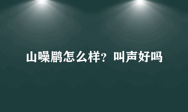 山噪鹛怎么样？叫声好吗