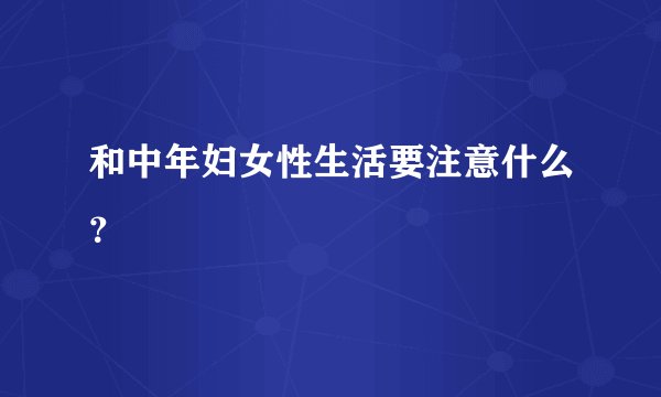 和中年妇女性生活要注意什么？