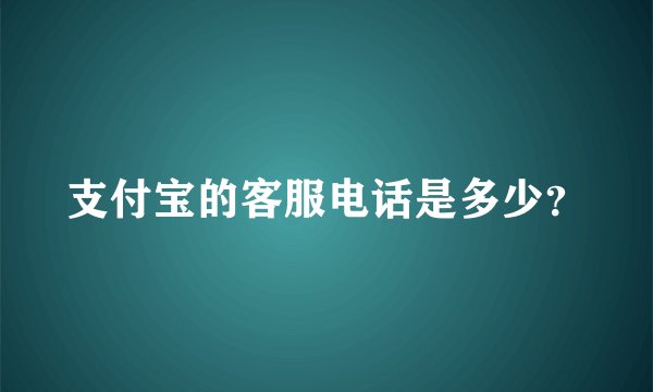 支付宝的客服电话是多少？