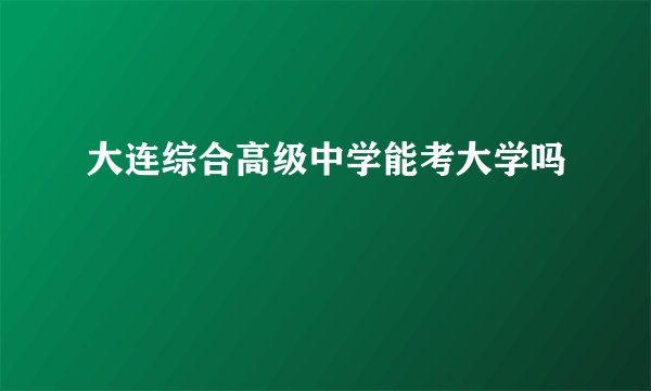 大连综合高级中学能考大学吗