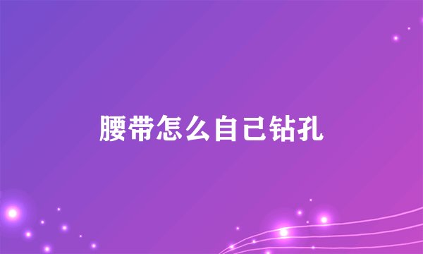 腰带怎么自己钻孔