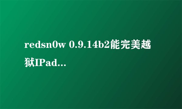 redsn0w 0.9.14b2能完美越狱IPad2 吗？