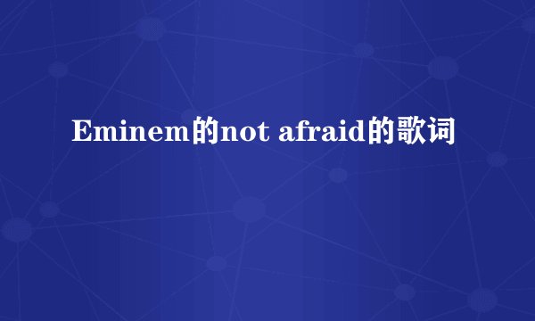 Eminem的not afraid的歌词