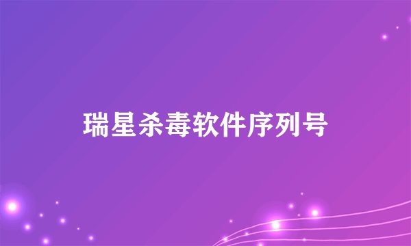 瑞星杀毒软件序列号