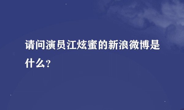 请问演员江炫蜜的新浪微博是什么？