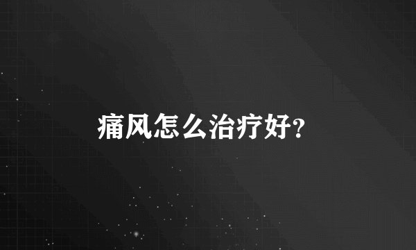 痛风怎么治疗好？