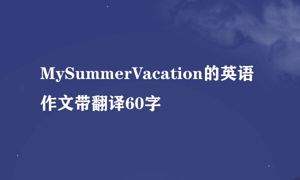 MySummerVacation的英语作文带翻译60字