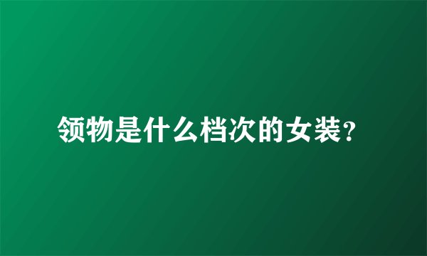 领物是什么档次的女装？