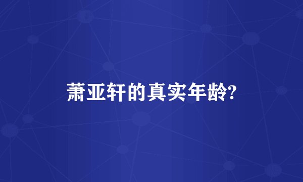 萧亚轩的真实年龄?