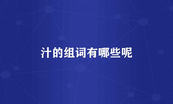 汁的组词有哪些呢