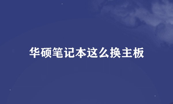 华硕笔记本这么换主板