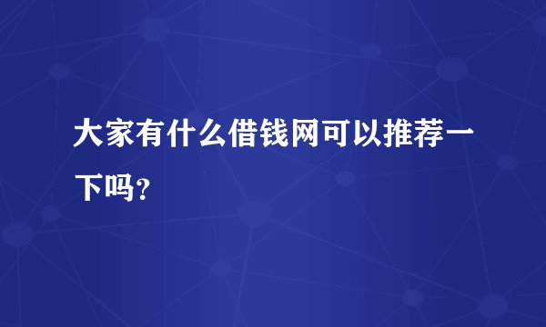 大家有什么借钱网可以推荐一下吗？