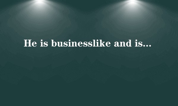 He is businesslike and is often _______. I hope he will have more _______ at his business.    A...