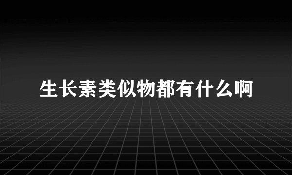 生长素类似物都有什么啊