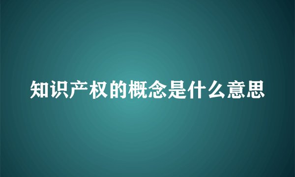 知识产权的概念是什么意思