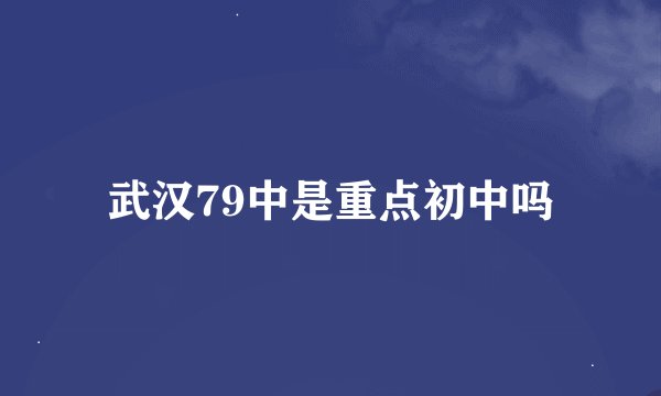 武汉79中是重点初中吗
