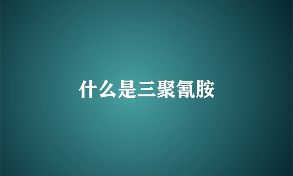 什么是三聚氰胺