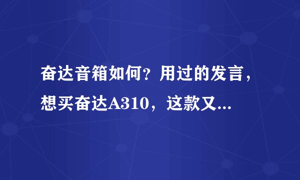 奋达音箱如何？用过的发言，想买奋达A310，这款又怎么样？