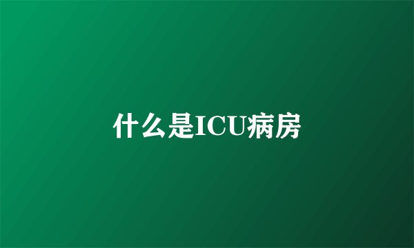 什么是ICU病房