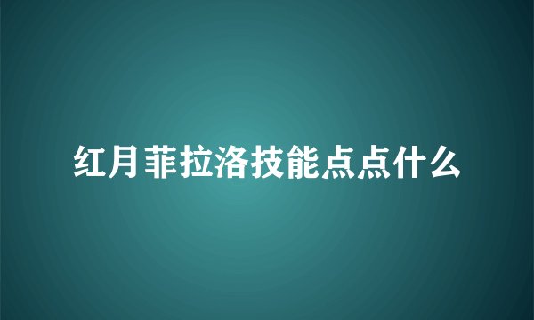 红月菲拉洛技能点点什么