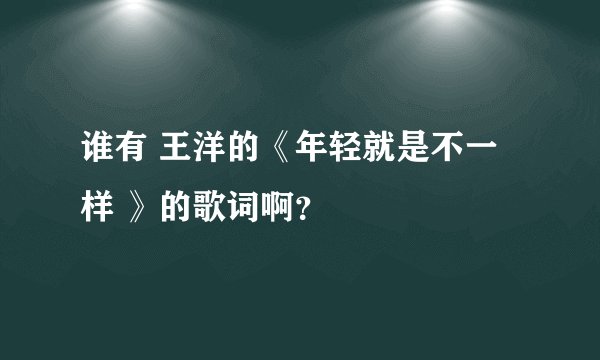 谁有 王洋的《年轻就是不一样 》的歌词啊？