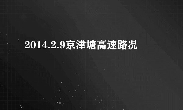 2014.2.9京津塘高速路况