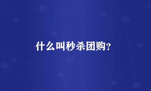 什么叫秒杀团购？