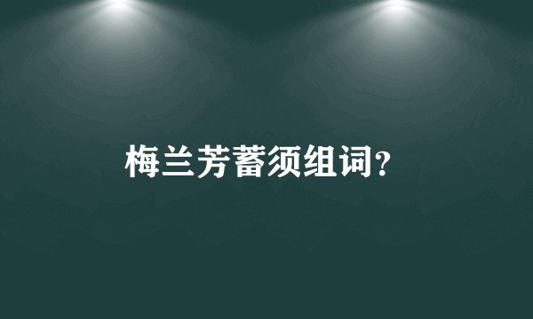 梅兰芳蓄须组词？