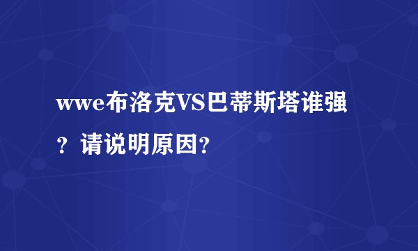 wwe布洛克VS巴蒂斯塔谁强？请说明原因？
