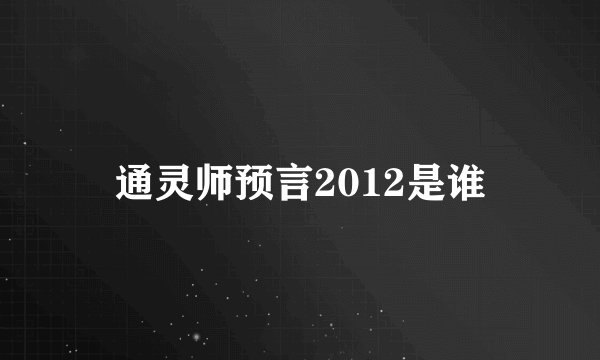 通灵师预言2012是谁