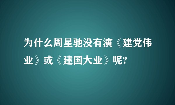为什么周星驰没有演《建党伟业》或《建国大业》呢?