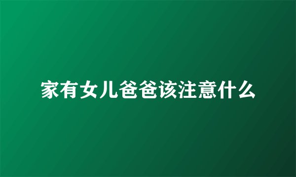 家有女儿爸爸该注意什么