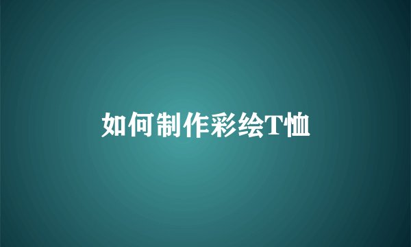 如何制作彩绘T恤