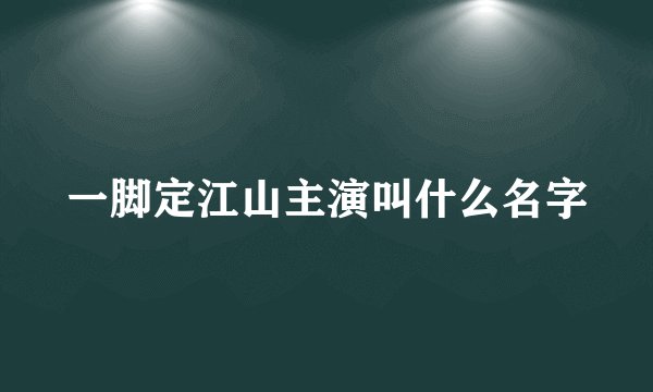 一脚定江山主演叫什么名字