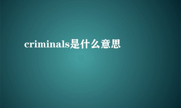 criminals是什么意思